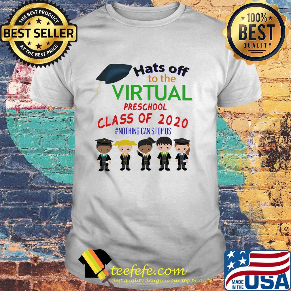 Hats off to the virtual preschool class of 2020 nothing can stop us shirt Hats off to the virtual preschool class of 2020 nothing can stop us shirt