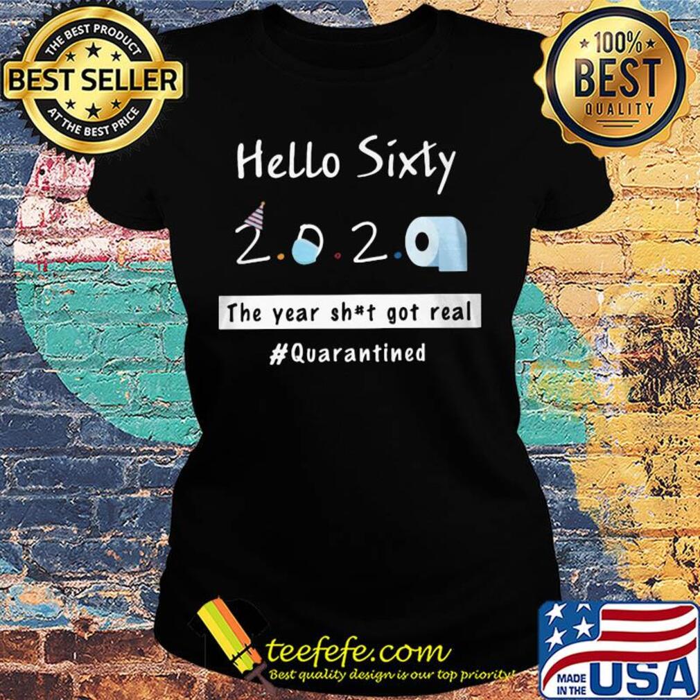 Hello sixty 2020 toilet paper the year shit got real quarantined s Ladies tee Hello sixty 2020 toilet paper the year shit got real quarantined s Ladies tee