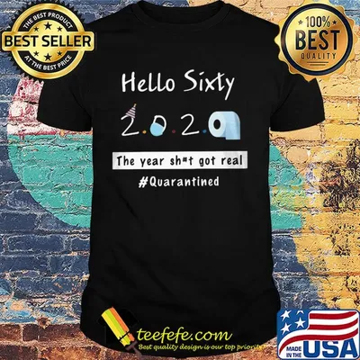 Hello sixty 2020 toilet paper the year shit got real quarantined shirt