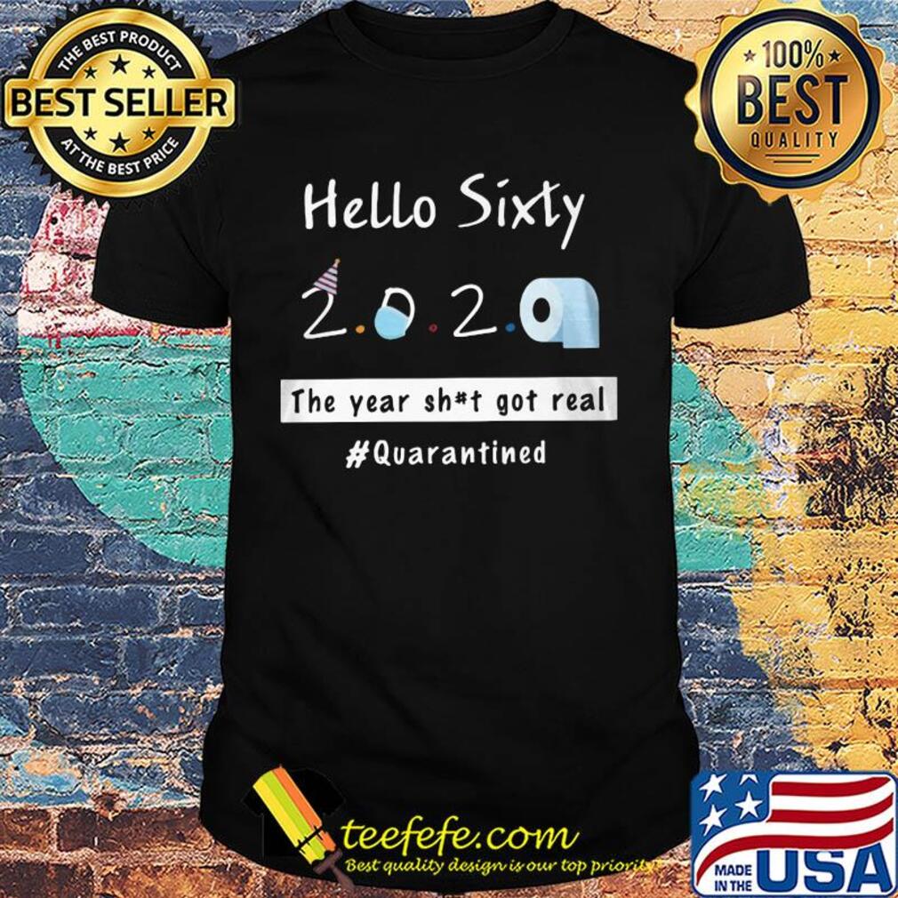 Hello sixty 2020 toilet paper the year shit got real quarantined shirt Hello sixty 2020 toilet paper the year shit got real quarantined shirt