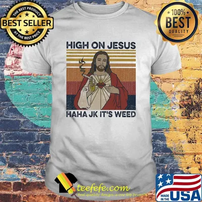 High on jesus haha jk it's weed vintage shirt