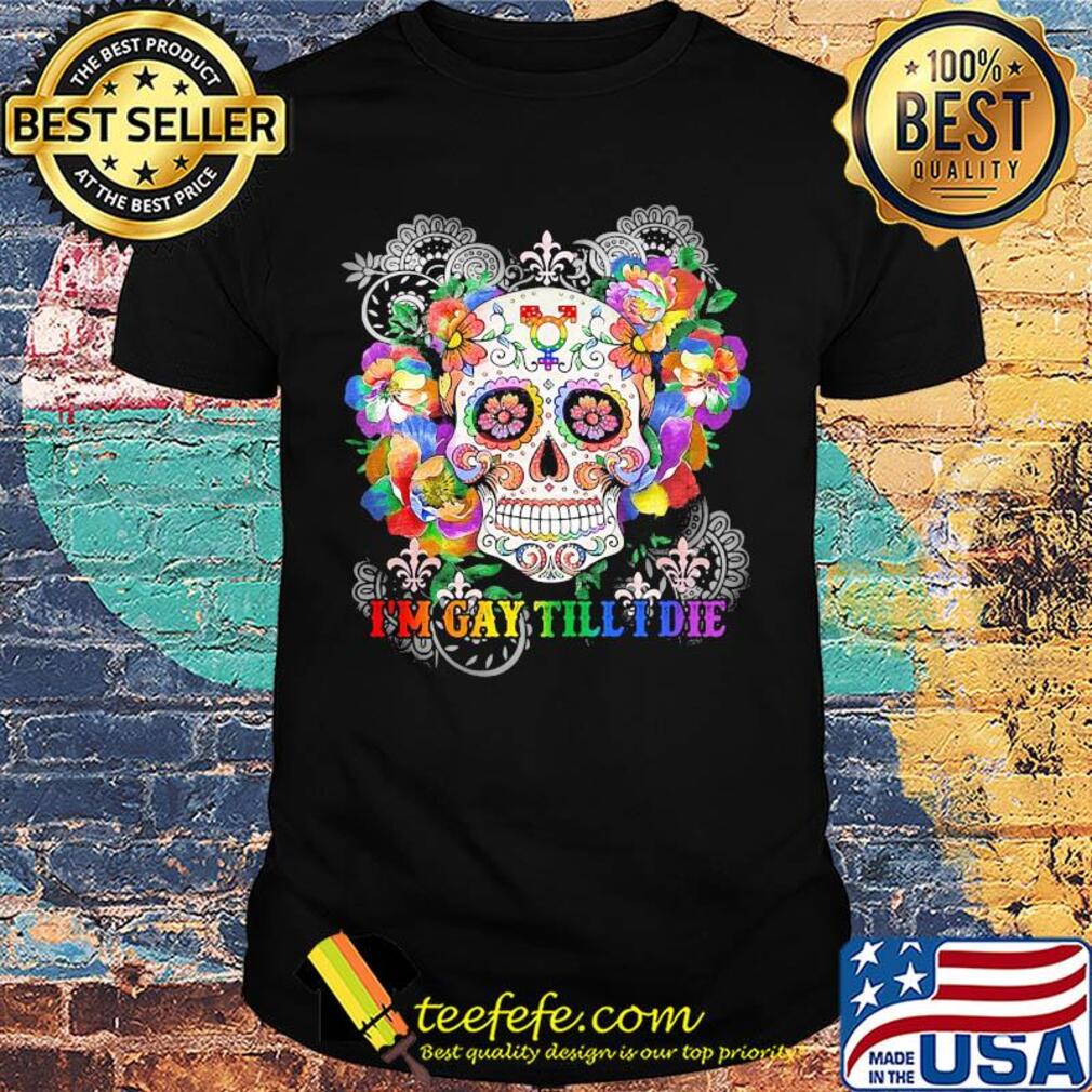 Hippie skull I'm gay till I die shirt