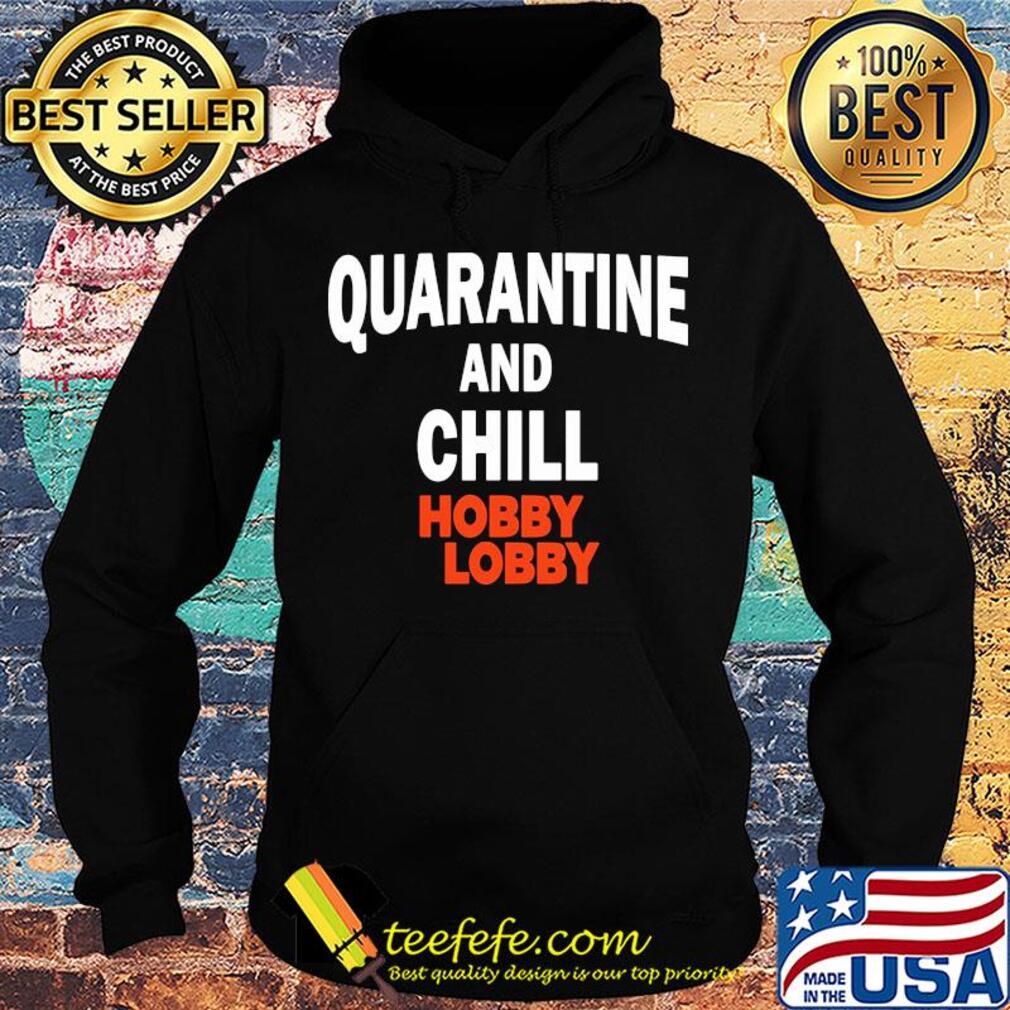 Hobby lobby quarantine and chill s Hoodie Hobby lobby quarantine and chill s Hoodie