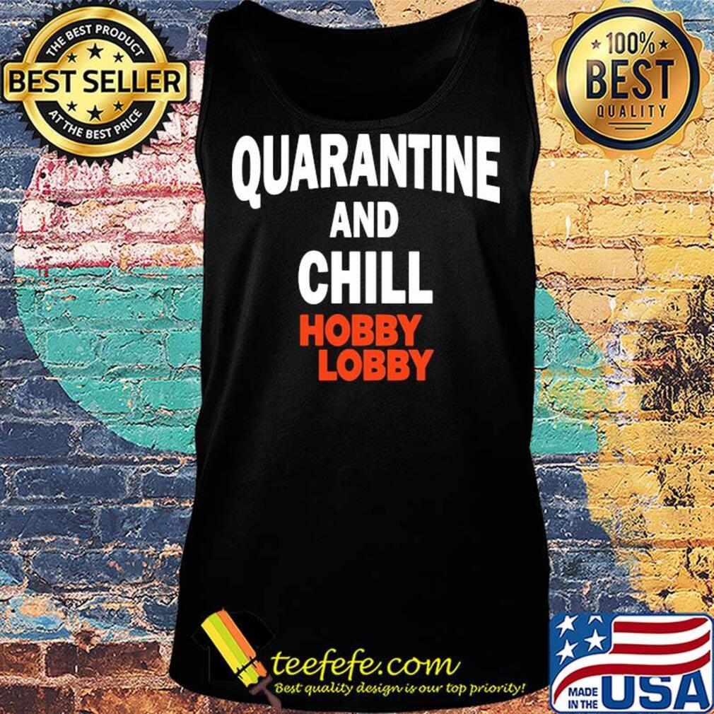 Hobby lobby quarantine and chill s Tank top Hobby lobby quarantine and chill s Tank top