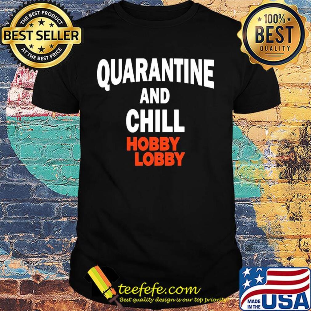 Hobby lobby quarantine and chill shirt Hobby lobby quarantine and chill shirt
