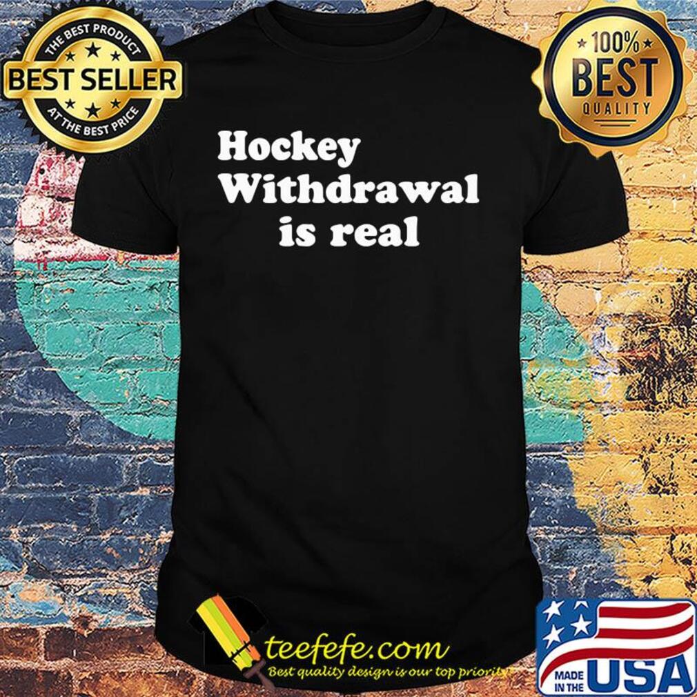 Hockey withdrawal is real shirt