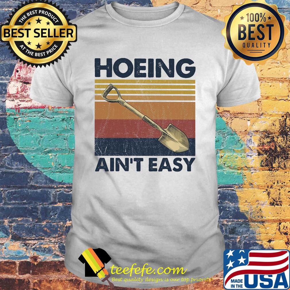 Hoeing ain't easy vintage shirt Hoeing ain't easy vintage shirt