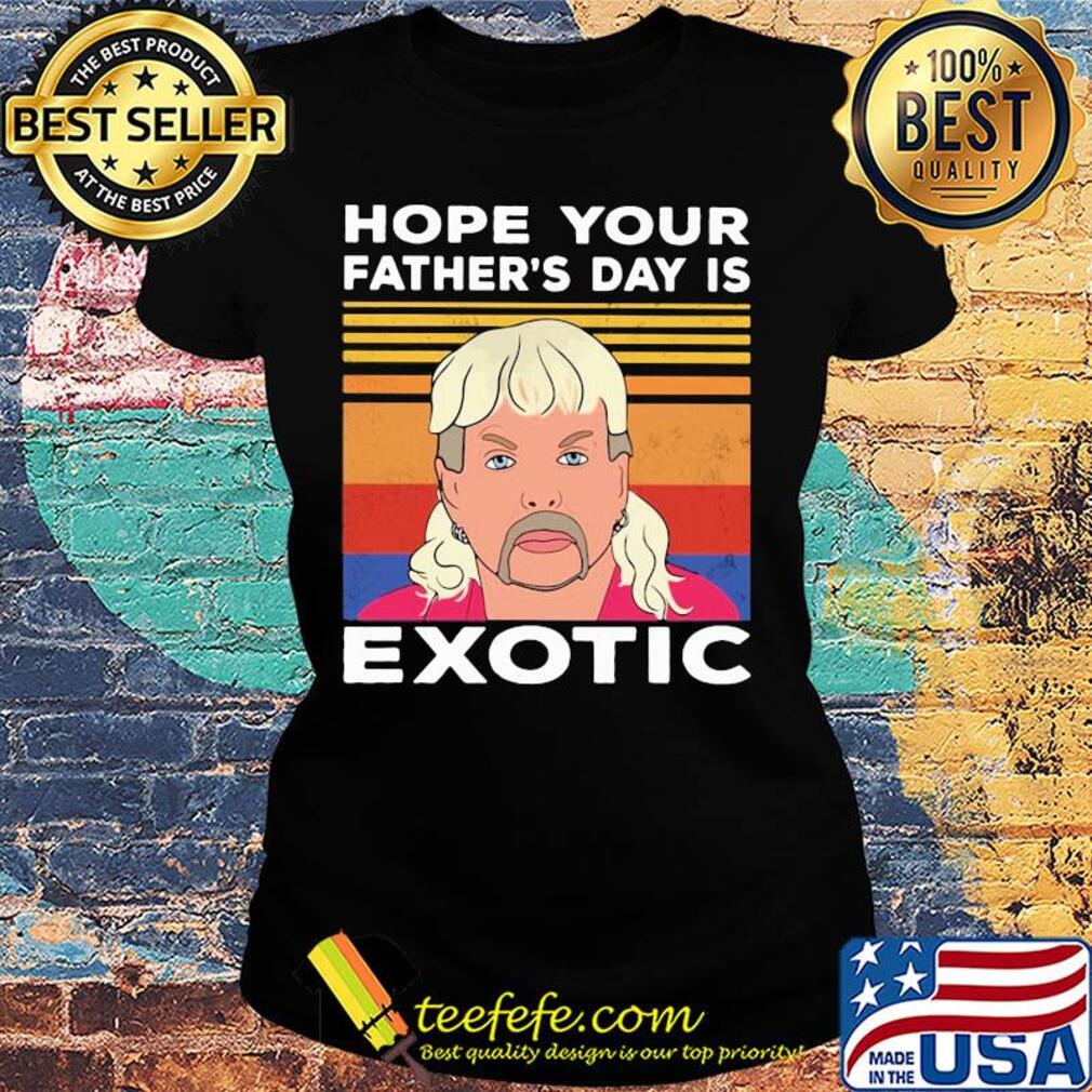 Hope your father's day is wxotic vintage s Ladies tee Hope your father's day is wxotic vintage s Ladies tee
