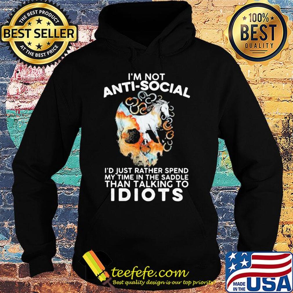 Horse I'm not anti-social I'd just rather spend my time in the saddle skull s Hoodie Horse I'm not anti-social I'd just rather spend my time in the saddle skull s Hoodie