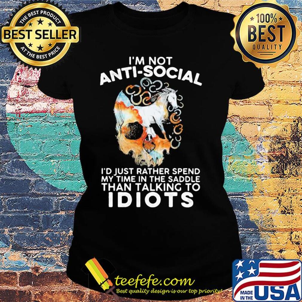 Horse I'm not anti-social I'd just rather spend my time in the saddle skull s Ladies tee Horse I'm not anti-social I'd just rather spend my time in the saddle skull s Ladies tee