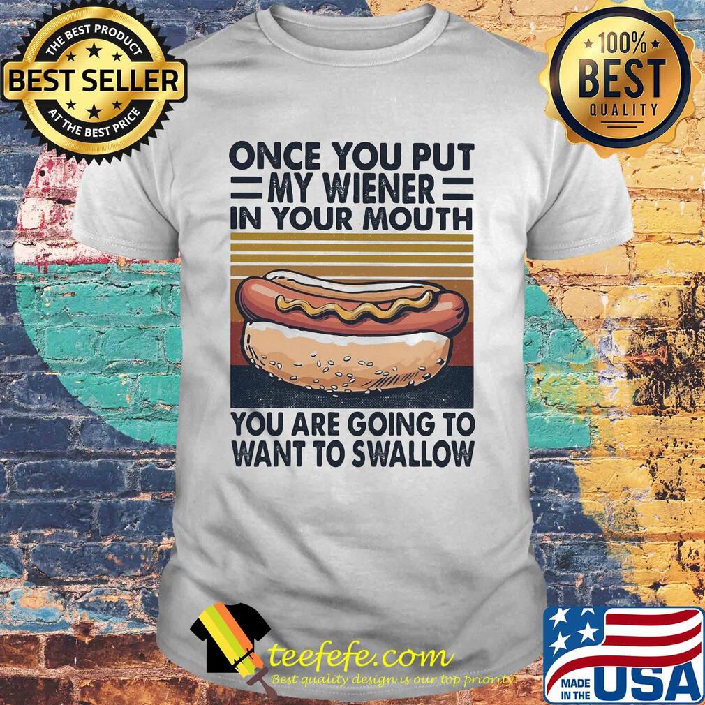 Hot dog once you put my wiener in your mouth you are going to want to swallow vintage shirt