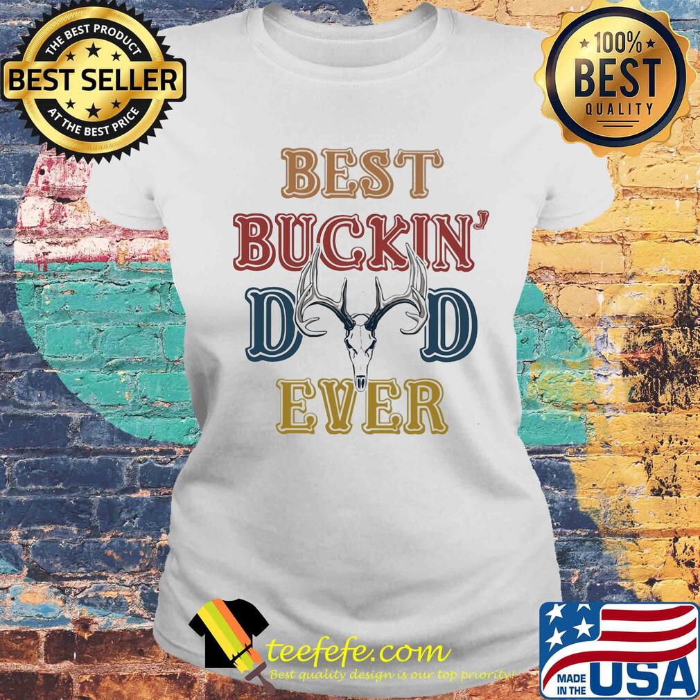 Hunting best buckin dad ever happy father's day vintage s Laides tee Hunting best buckin dad ever happy father's day vintage s Laides tee