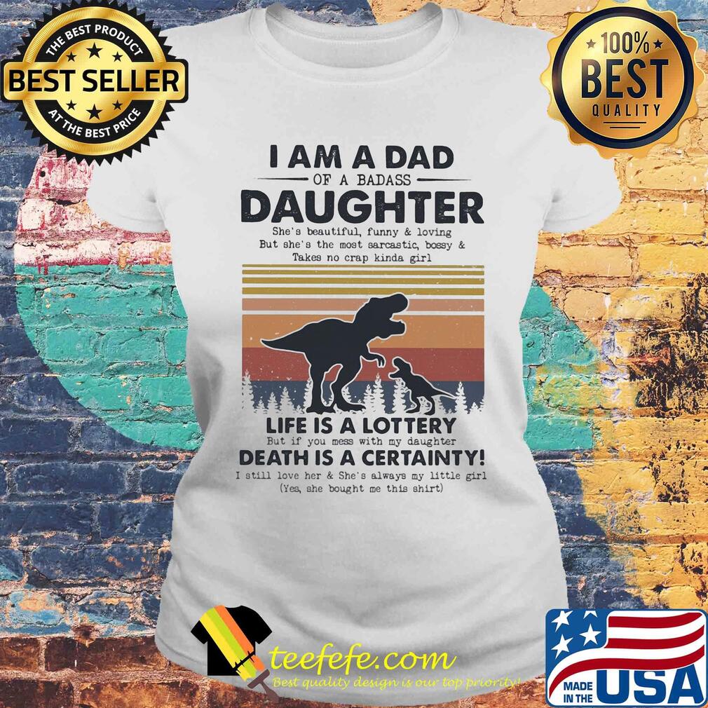 I am a dad daughter life is a lottery death is a certainty Dinosaur vintage s Laides tee I am a dad daughter life is a lottery death is a certainty Dinosaur vintage s Laides tee