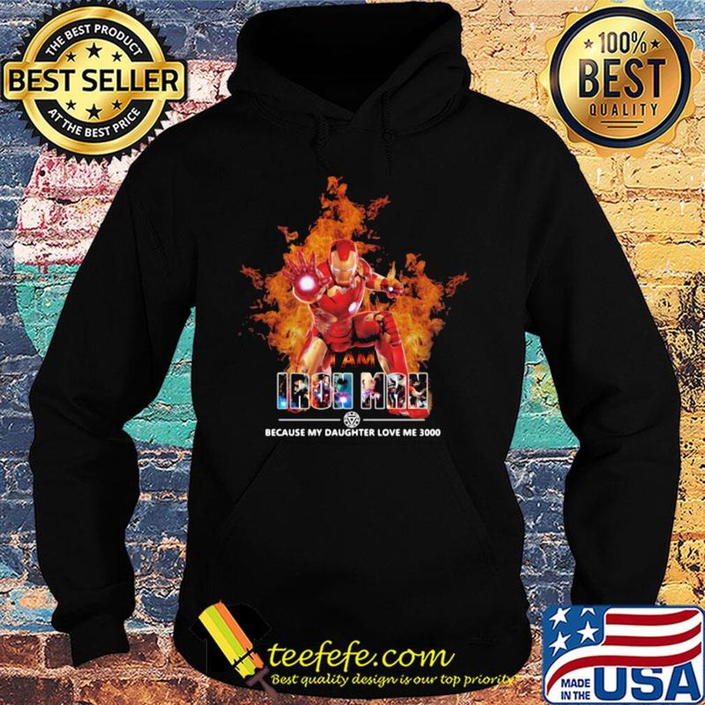 I am iron man because my daughter love me 3000 s Hoodie I am iron man because my daughter love me 3000 s Hoodie