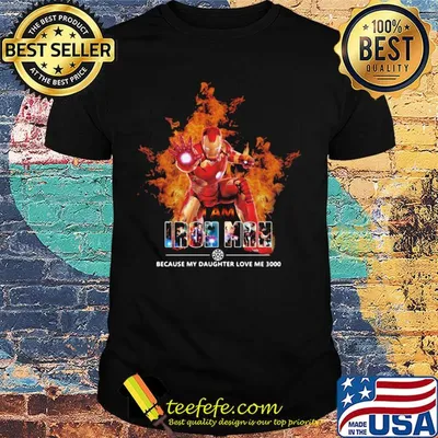 I am iron man because my daughter love me 3000 shirt