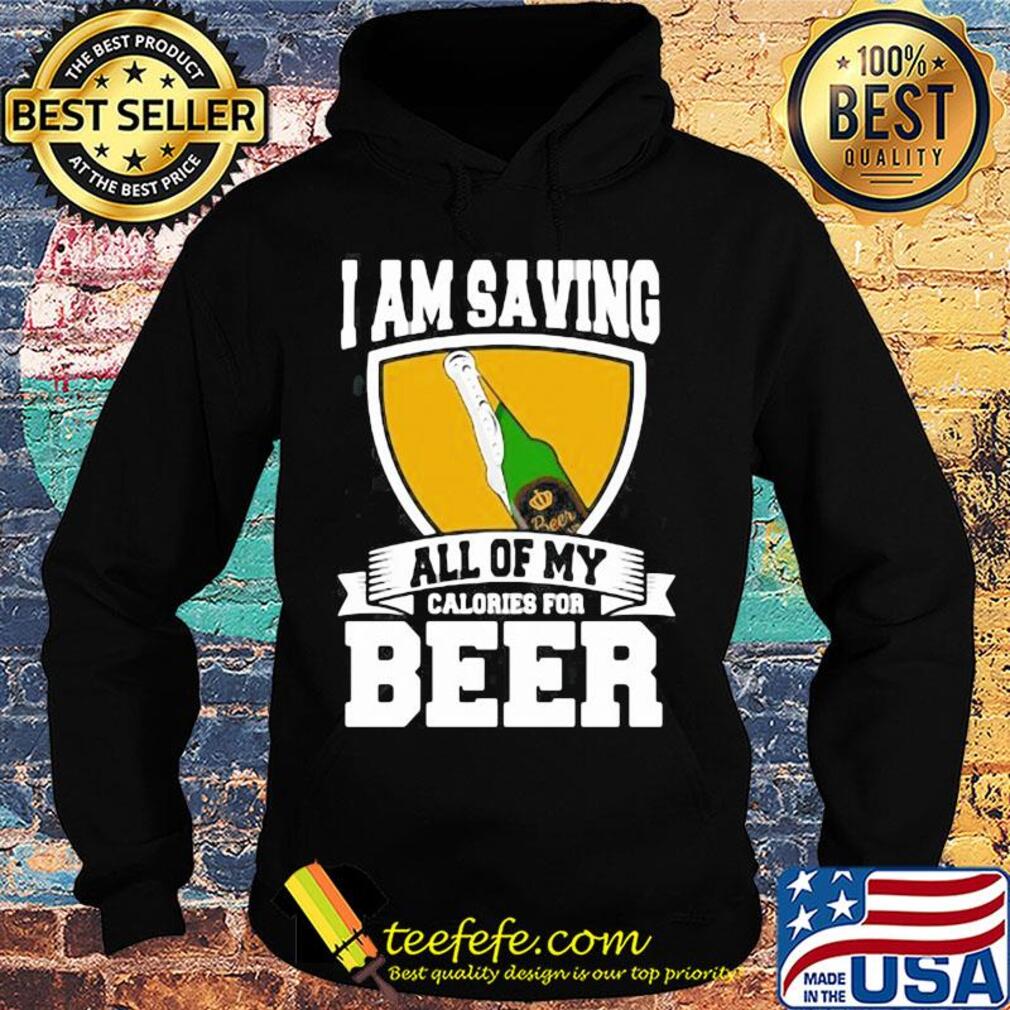 I Am Saving All Of My Calories For Beer s Hoodie I Am Saving All Of My Calories For Beer s Hoodie