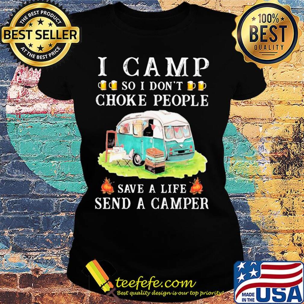 I camp so I don't choke people save a life send a camper s Ladies tee I camp so I don't choke people save a life send a camper s Ladies tee