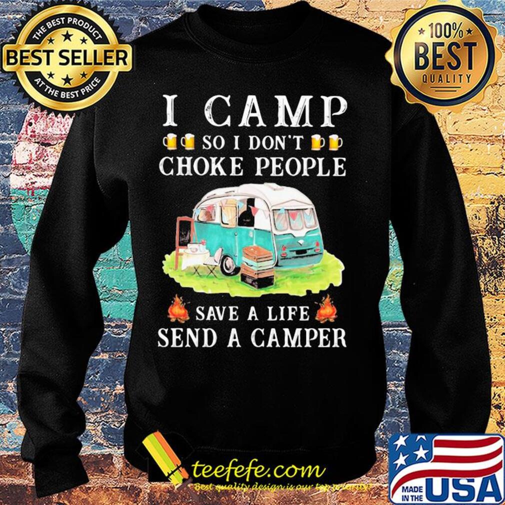 I camp so I don't choke people save a life send a camper s Sweater I camp so I don't choke people save a life send a camper s Sweater