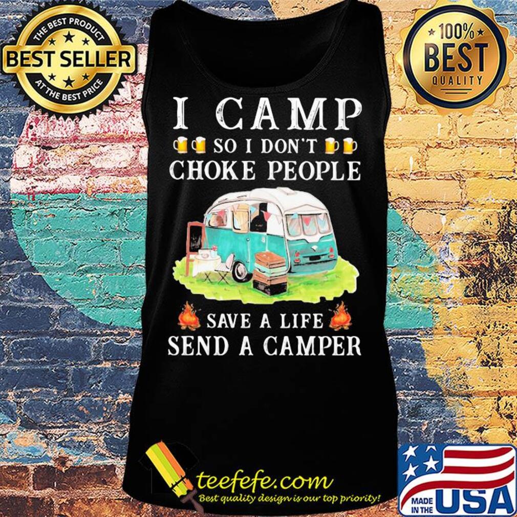 I camp so I don't choke people save a life send a camper s Tank top I camp so I don't choke people save a life send a camper s Tank top