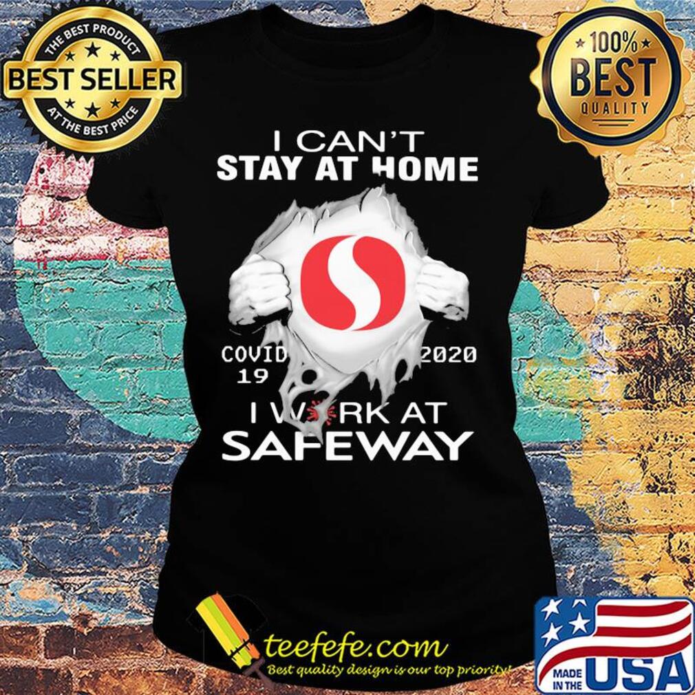 I can't stay at home covid 19 safeway 2020 I work at s Ladies tee I can't stay at home covid 19 safeway 2020 I work at s Ladies tee