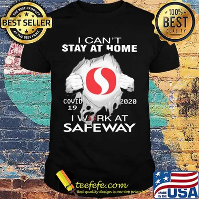 I can't stay at home covid 19 safeway 2020 I work at shirt