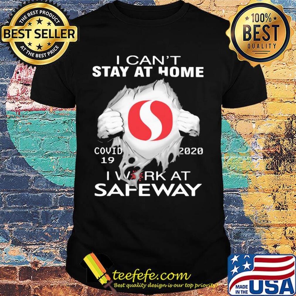 I can't stay at home covid 19 safeway 2020 I work at shirt I can't stay at home covid 19 safeway 2020 I work at shirt