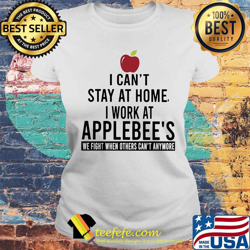 I can’t stay at home I work at applebee’s we fight when others can’t anymore s Laides tee I can’t stay at home I work at applebee’s we fight when others can’t anymore s Laides tee