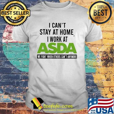 I can’t stay at home I work at asda we fight when others can’t anymore shirt