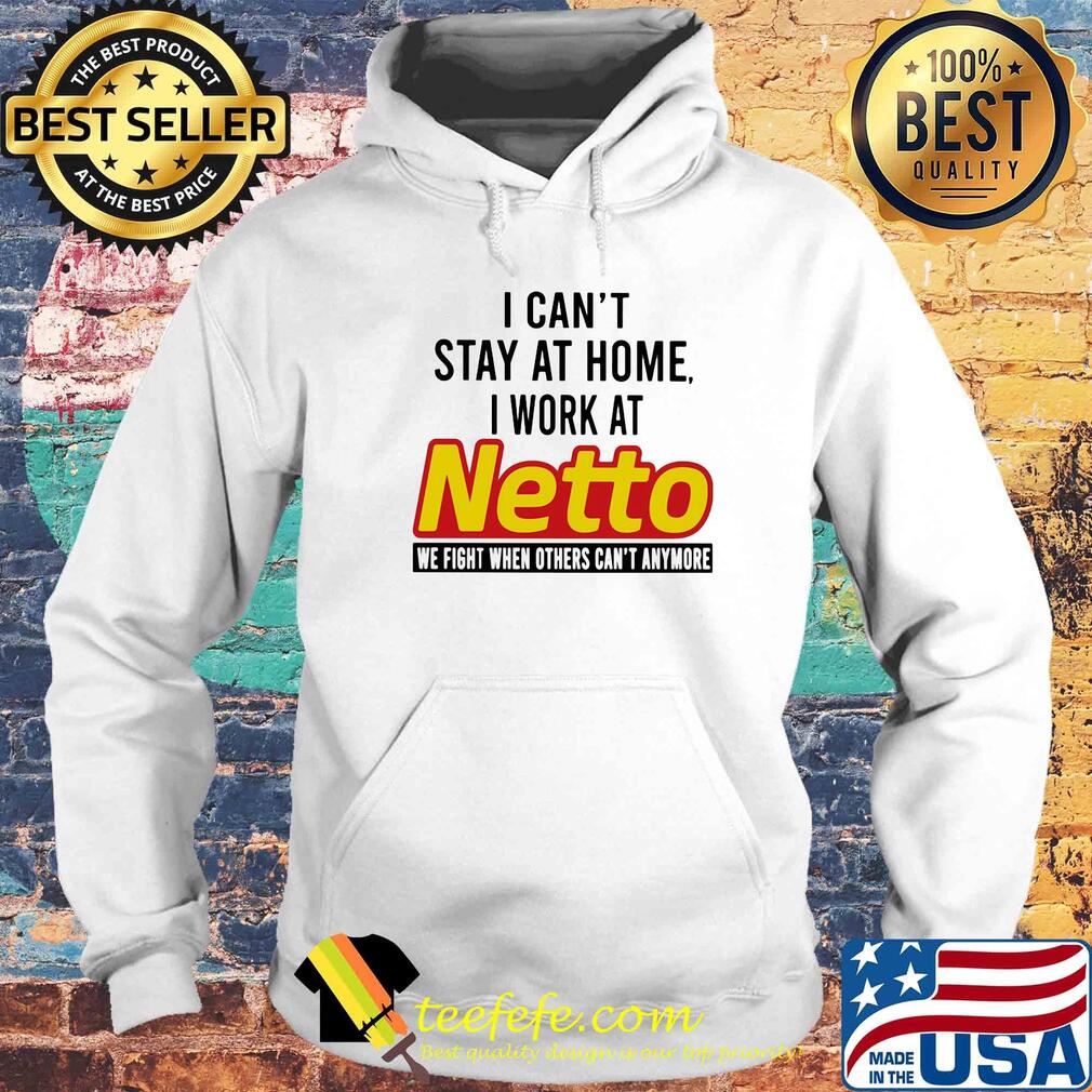I can’t stay at home I work at netto we fight when others can’t anymore s Hoodie I can’t stay at home I work at netto we fight when others can’t anymore s Hoodie