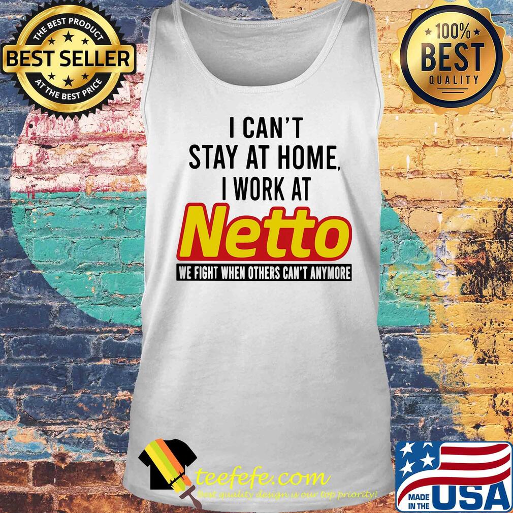 I can’t stay at home I work at netto we fight when others can’t anymore s Tank top I can’t stay at home I work at netto we fight when others can’t anymore s Tank top