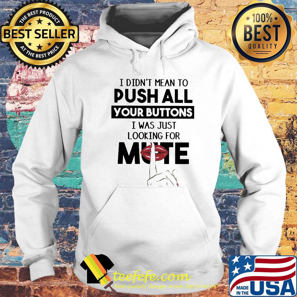 I didn't mean to push all your buttons I was just looking for mute lip s Hoodie I didn't mean to push all your buttons I was just looking for mute lip s Hoodie