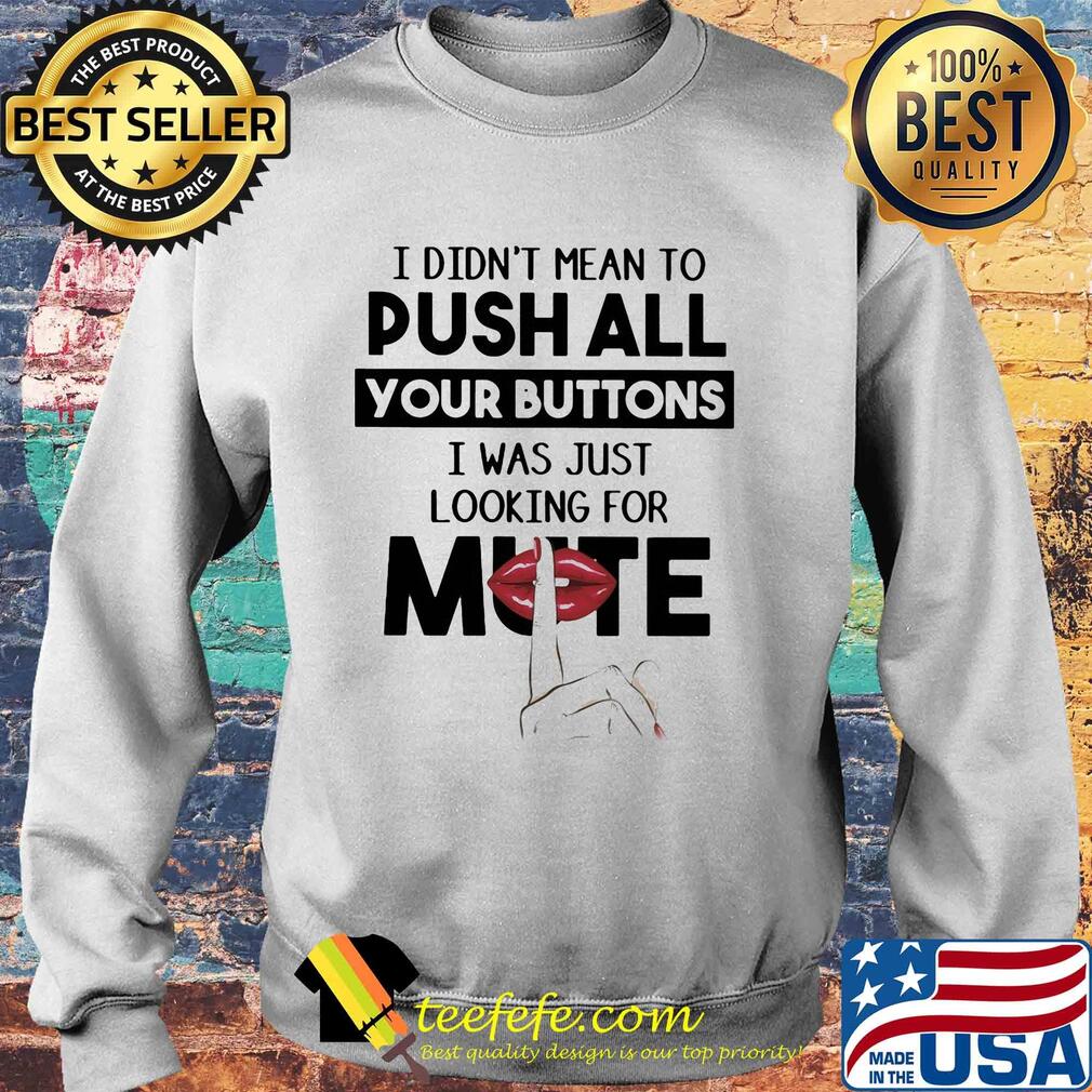 I didn't mean to push all your buttons I was just looking for mute lip s Sweater I didn't mean to push all your buttons I was just looking for mute lip s Sweater