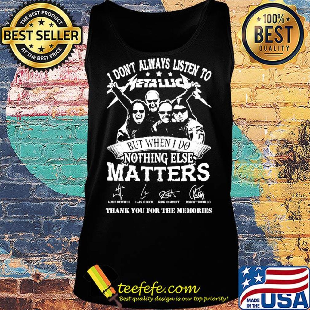 I don't always listen to Metallic but when else matters signature s Tank top I don't always listen to Metallic but when else matters signature s Tank top
