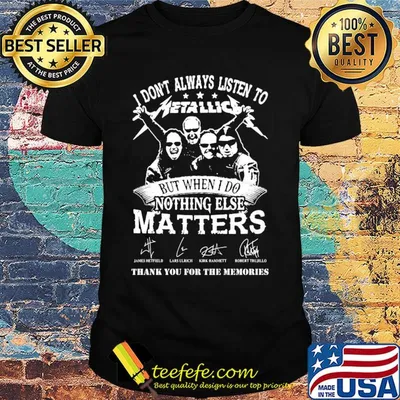 I don't always listen to Metallic but when else matters signature shirt