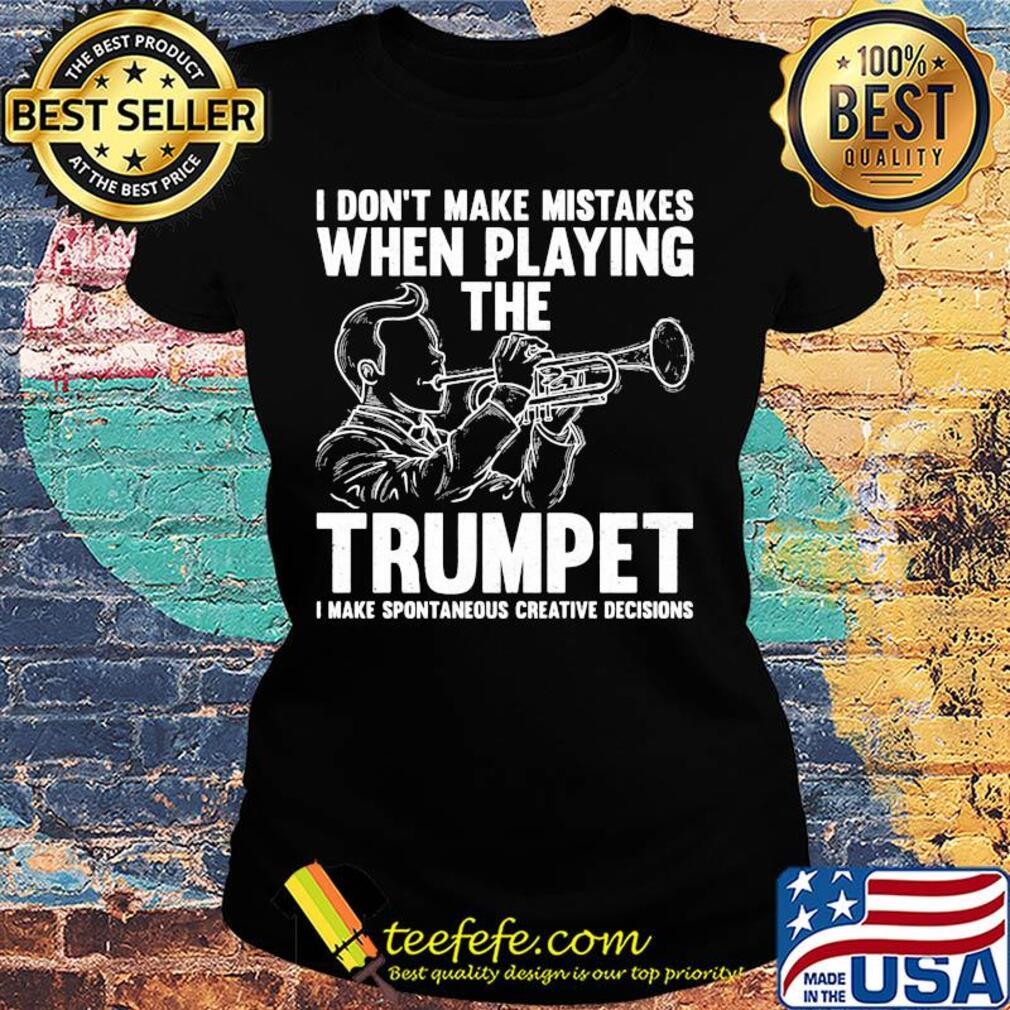 I don't make mistake when playing the trumpet I make spontaneous s Ladies tee I don't make mistake when playing the trumpet I make spontaneous s Ladies tee