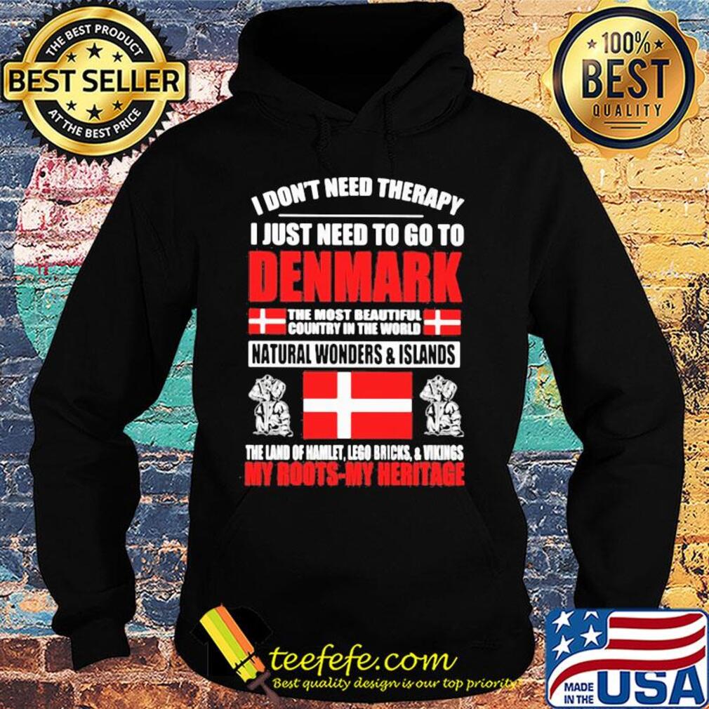 I don't need therapy I just need to go to denmark the most beautiful flag s Hoodie I don't need therapy I just need to go to denmark the most beautiful flag s Hoodie