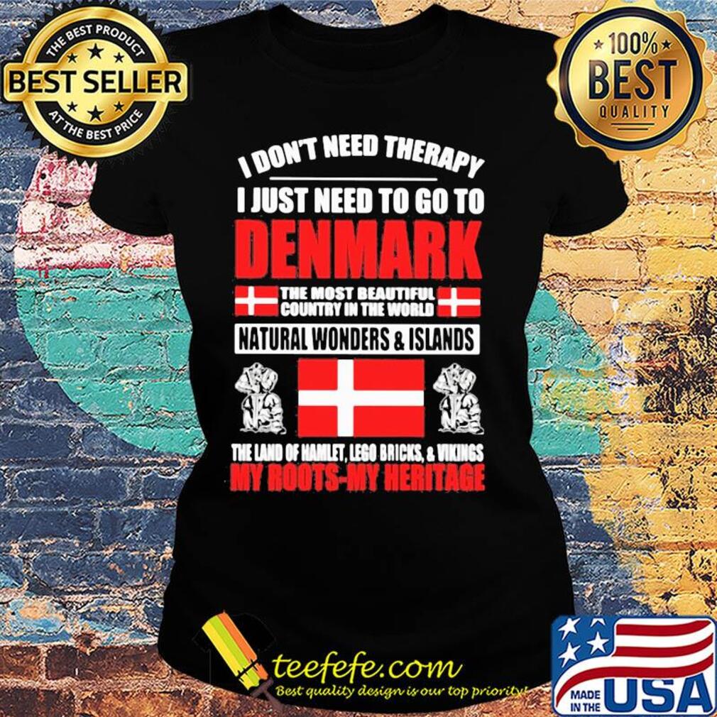 I don't need therapy I just need to go to denmark the most beautiful flag s Ladies tee I don't need therapy I just need to go to denmark the most beautiful flag s Ladies tee
