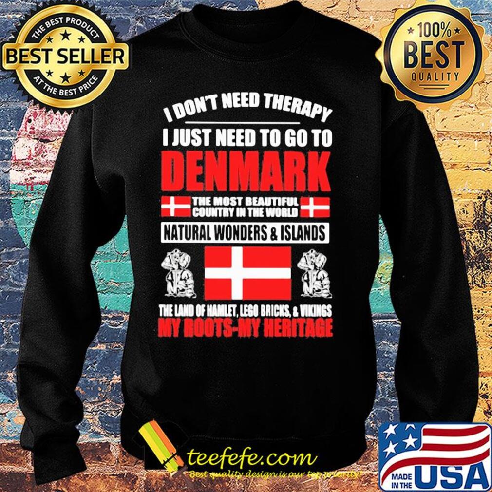I don't need therapy I just need to go to denmark the most beautiful flag s Sweater I don't need therapy I just need to go to denmark the most beautiful flag s Sweater