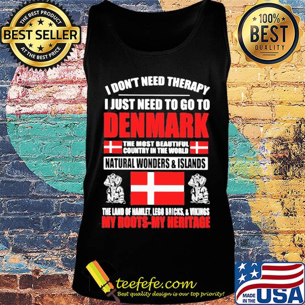 I don't need therapy I just need to go to denmark the most beautiful flag s Tank top I don't need therapy I just need to go to denmark the most beautiful flag s Tank top