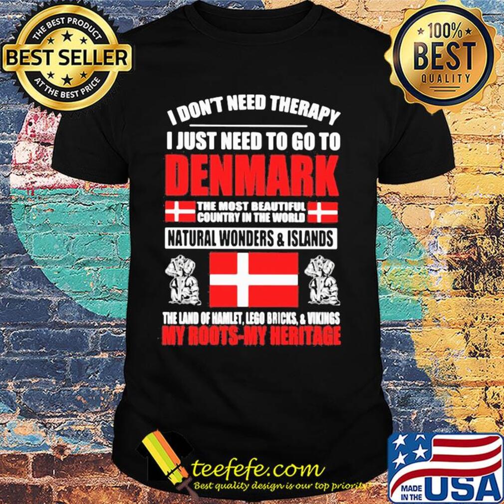 I don't need therapy I just need to go to denmark the most beautiful flag shirt