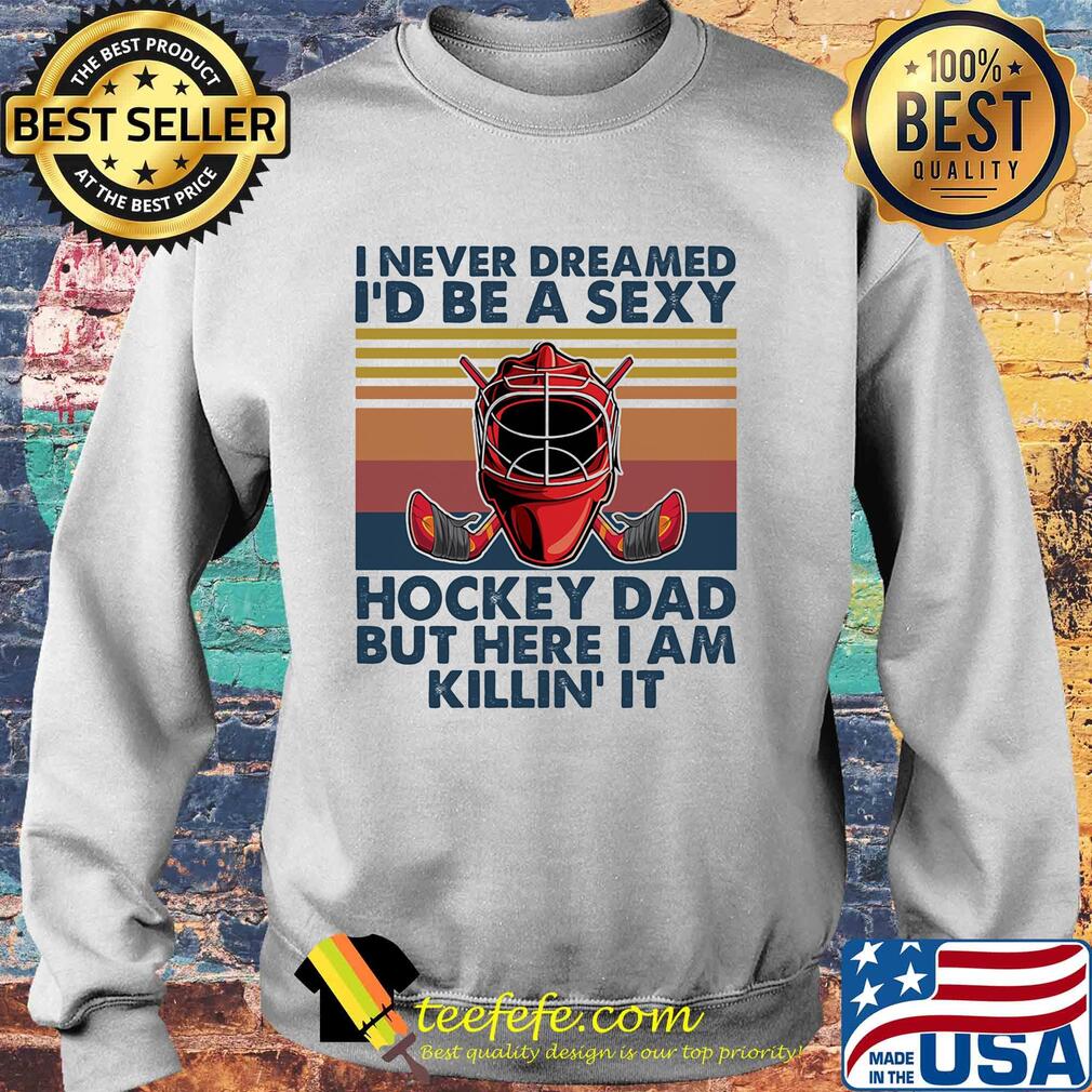 I ever dreamed I'd be a sexy Hockey dad but here I am killin' it vintage s Sweater I ever dreamed I'd be a sexy Hockey dad but here I am killin' it vintage s Sweater