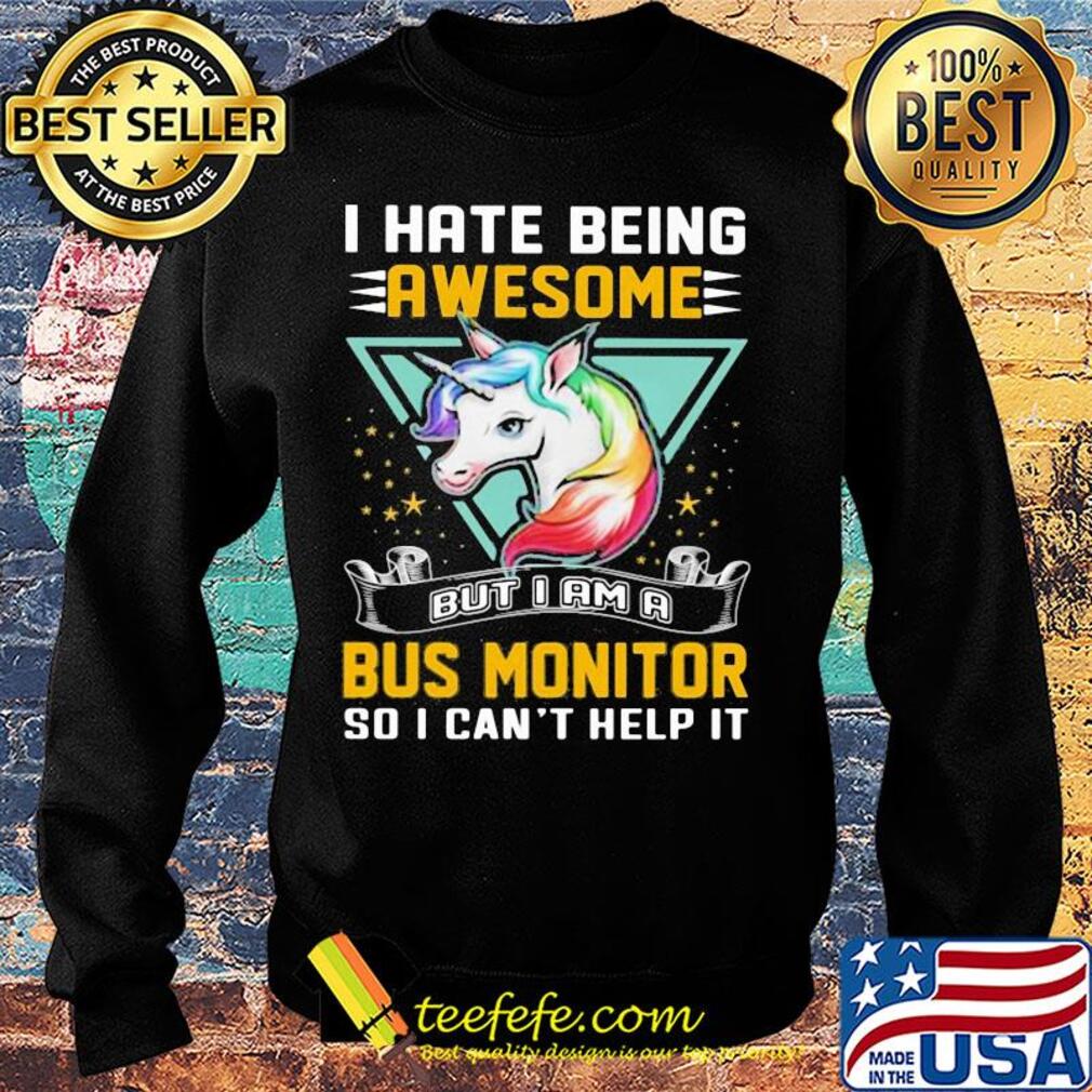 I hate being awesome but I am a bus monitor so I can't help it Unicorn s Sweater I hate being awesome but I am a bus monitor so I can't help it Unicorn s Sweater