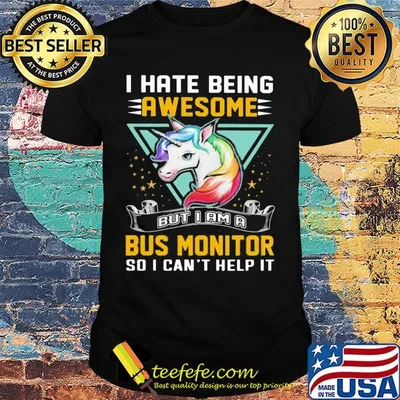 I hate being awesome but I am a bus monitor so I can't help it Unicorn shirt
