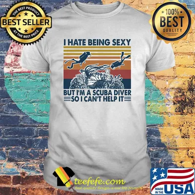 I hate being sexy but I'm a scuba diver so I can't help it vintage shirt
