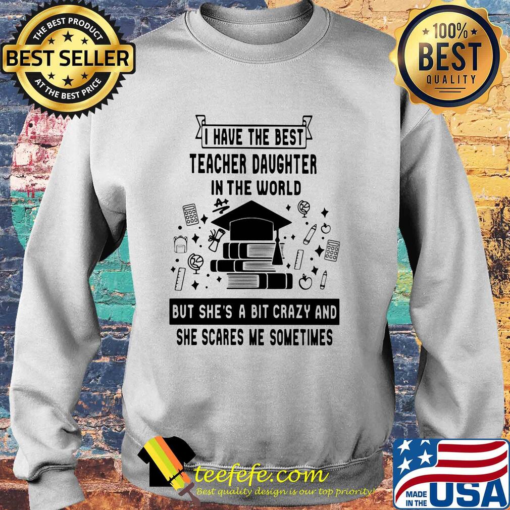 I have the best teacher daughter in the world but she's a bit crazy s Sweater I have the best teacher daughter in the world but she's a bit crazy s Sweater