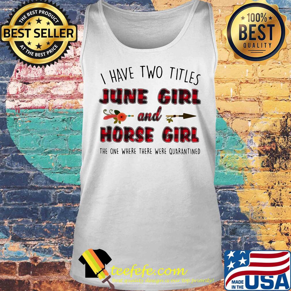 I have two titles June girl and horse girl the one where there were quarantines s Tank top I have two titles June girl and horse girl the one where there were quarantines s Tank top