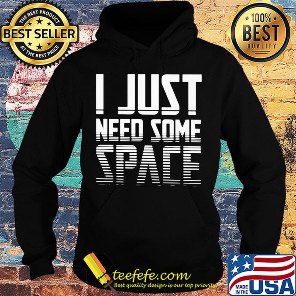 I just need some space s Hoodie I just need some space s Hoodie