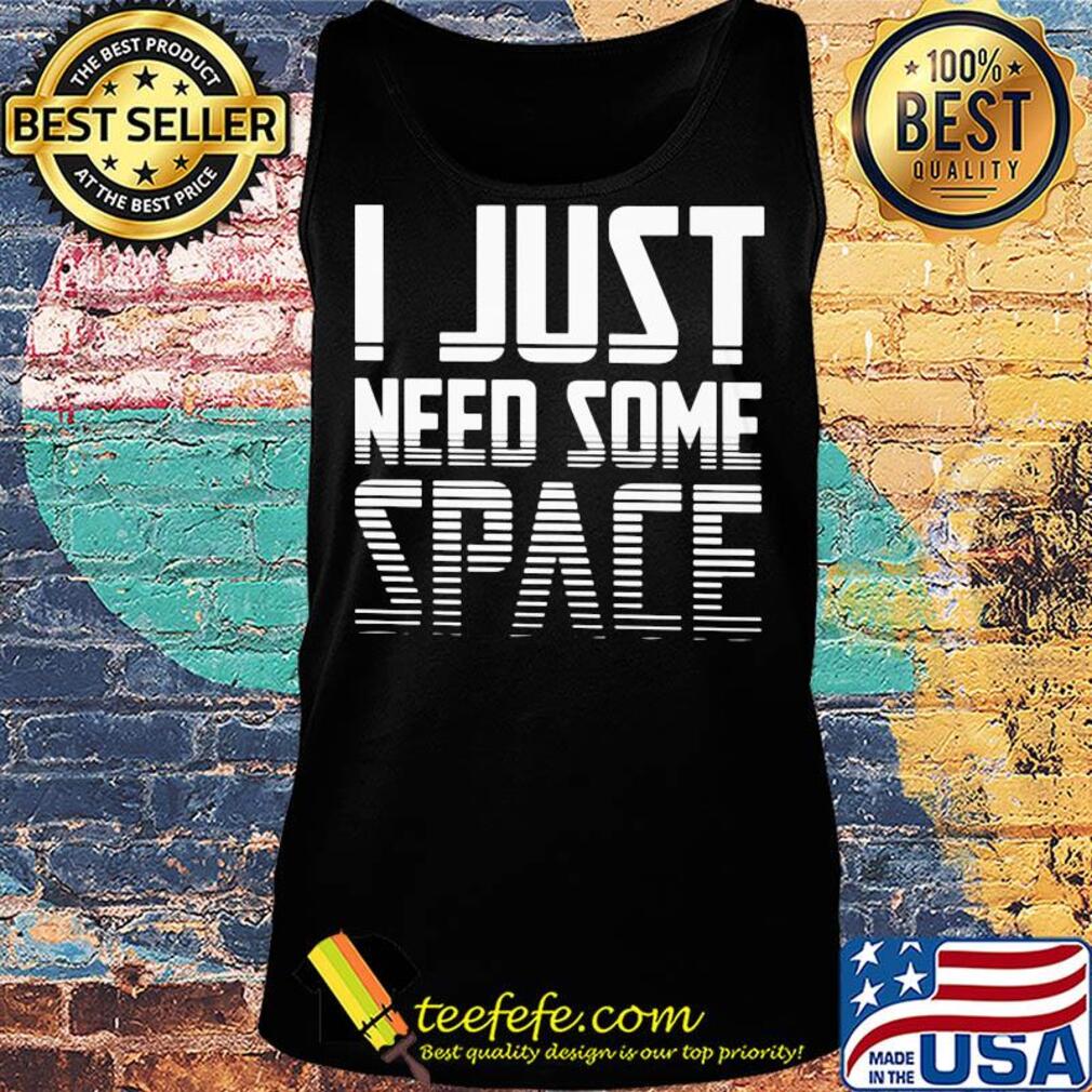 I just need some space s Tank top I just need some space s Tank top