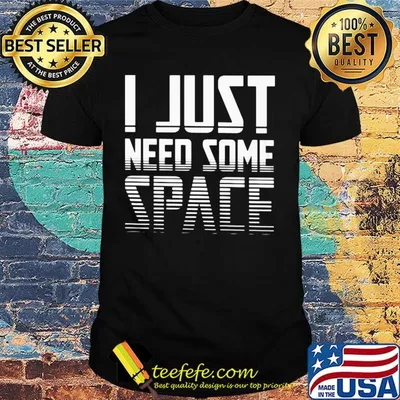 I just need some space shirt