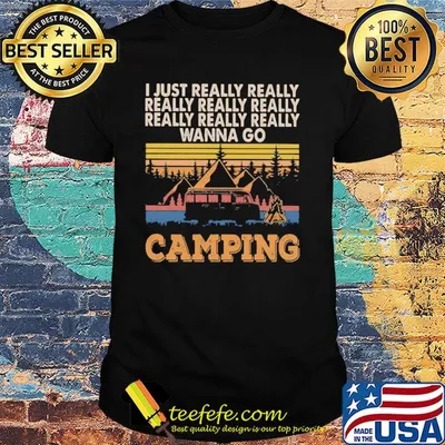I just really really really really really wanna go camping vintage shirt